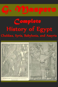 Title: Complete History Of Egypt, Chaldæa, Syria, Babylonia, and Assyria, Volume 1 - 12 by Gaston Maspero & Manual Of Egyptian Archaeology And Guide To The Study Of Antiquities In Egypt, Author: G. Maspero