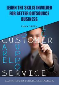 Title: Learn the skills involved for better outsource business: Limitations of business outsourcing, Author: Emma Green