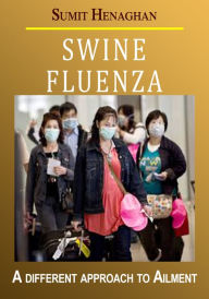 Title: SWINE FLUENZA : A Different Approach to Ailment, Author: Sumit Henaghan