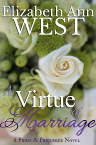Title: A Virtue of Marriage - A Pride and Prejudice Novel Variation, Author: Elizabeth Ann West