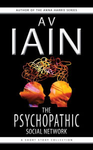 Title: The Psychopathic Social Network: A Short Story Collection, Author: AV Iain