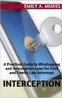 Interception: A Practical Guide to Wiretapping and Interception Laws for Civil and Family Law Attorneys