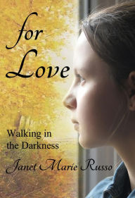 Title: for Love: Walking in the Darkness, Author: Janet Marie Russo
