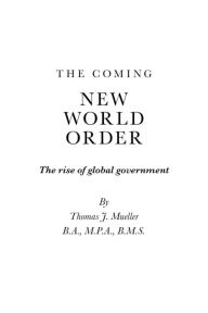 Title: The Coming New World Order - The Rise of Global Government, Author: Thomas J. Mueller