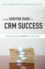 Title: Your Surefire Guide To CRM Success: No More Leaving Money On The Table, Author: Matt Mountain