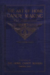 Title: The Art of Candy Making (Illustrated), Author: The Home Candy Makers