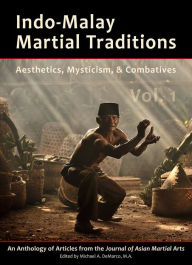 Title: Indo-Malay Martial Traditions: Aesthetics, Mysticism, & Combatives, Vol. 1, Author: Michael DeMarco