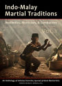 Indo-Malay Martial Traditions: Aesthetics, Mysticism, & Combatives, Vol. 1