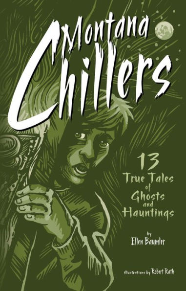 Montana Chillers: 13 True Tales of Ghosts and Hauntings