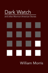 Title: Dark Watch and other Mormon-American stories, Author: William Morris