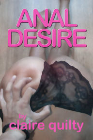 Title: ANAL DESIRE (hot wife anal sex hardcore erotica), Author: Claire Quilty