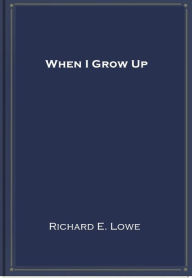 Title: When I Grow Up, Author: Richard E. Lowe