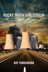 Title: Rocky Mountain Terror: Pakistani Terrorist Causes Meltdown, Author: Ray Funderburk