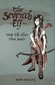 Title: The Seventh Elf: How the elves chose Santa, Author: Robb Shultz