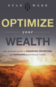 Title: Optimize Your Wealth: Your Personal Guide to Enchancing, Protecting, and Sustaining, General Wealth, Author: Stan Webb