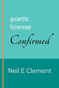 Title: Poetic License Confirmed, Author: Neil E. Clement