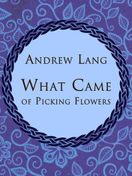 Title: What Came Of Picking Flowers, Author: Andrew Lang