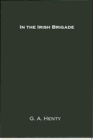 Title: In the Irish Brigade, Author: G. A. Henty