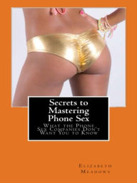 Title: Secrets to Mastering Phone Sex: What the Phone Sex Companies Don't Want You to Know, Author: Elizabeth Meadows