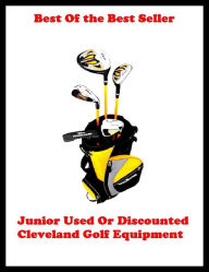 Title: Best of the best seller Junior Used Or Discounted Cleveland Golf Equipment, Author: Resounding Wind Publishing