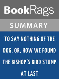 Title: To Say Nothing of the Dog, or, How We Found the Bishop's Bird Stump at Last by Connie Willis l Summary & Study Guide, Author: BookRags