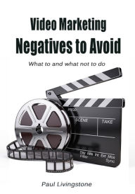 Title: Video Marketing Negatives to Avoid, Author: Paul Livingstone