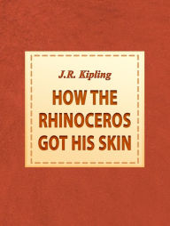 Title: J.R. Kipling: How the Rhinoceros got his skin, Author: J.R. Kipling