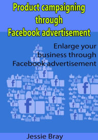 Title: Product campaigning through Facebook advertisement, Author: Jessie Bray