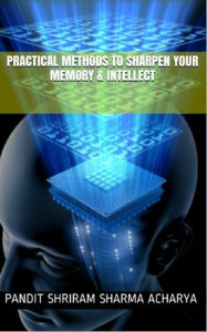 Title: Practical Methods to Sharpen your Memory & Intellect, Author: Ashutosh Sarswat