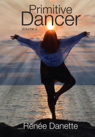 Title: Primitive Dancer, Volume 2, Author: Renee Danette