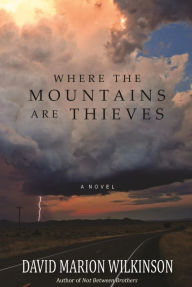 Title: Where the Mountains Are Thieves, Author: David Marion Wilkinson