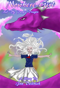 Title: Nowhere Girl And The Purple Dragon, Author: Jon Deitrich