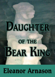 Title: Daughter of the Bear King, Author: Eleanor Arnason