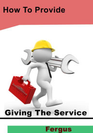 Title: Giving the service: How to provide service, Author: Fergus Kavanagh