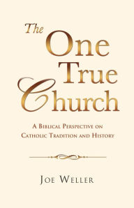 Title: THE ONE TRUE CHURCH, Author: Joe Weller