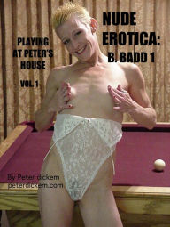 Title: Nude Erotica: B. Badd 1, Author: Peter Dickem