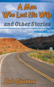 Title: A Man Who Lost His Wife and Other Stories, Author: Bob Stockton