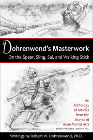 Title: Dohrenwends Masterwork: On the Spear, Sling, Sai, and Walking Stick, Author: Michael DeMarco