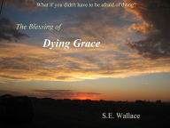 Title: The Blessing of Dying Grace, Author: S.E. Wallace