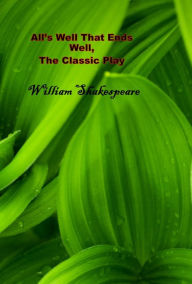 Title: Alls Well That Ends Well, The Classic Play, Author: William Shakespeare