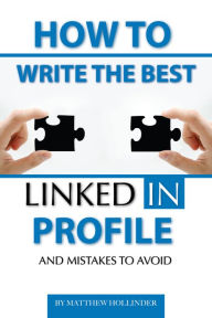 Title: How to Write the Best LinkedIn Profile and Mistakes to Avoid, Author: Matthew Hollinder