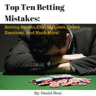 Title: Top Ten Betting Mistakes: Betting Blanks, Chasing Loses, Greed, Emotions, And Much More!, Author: Daniel Neal