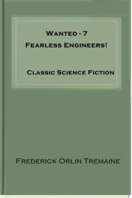 Title: Wanted - 7 Fearless Engineers!, Author: Frederick Orlin Tremaine