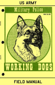 Title: Military Police Working Dogs (Army FM 19-35), Author: U.S. Army