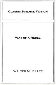 Title: Way of a Rebel, Author: Walter M. Miller