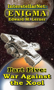 Title: InterstellarNet: Enigma Part Five -- War Against the Xool, Author: Edward M. Lerner