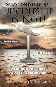 Title: Salvation is Free, but Discipleship is Not!, Author: Dr. Laura Henry Harris