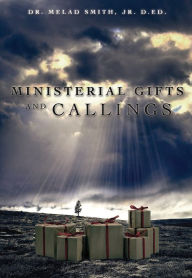 Title: Ministerial Gifts and Callings, Author: Dr. Melad Smith Jr. D.Ed.