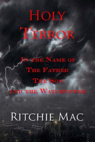 Title: Holy Terror In The Name Of The Father, The Son, And The Watchtower, Author: Ritchie Mac