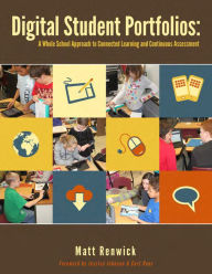 Title: Digital Student Portfolios: A Whole School Approach to Connected Learning and Continuous Assessment, Author: Matthew Renwick